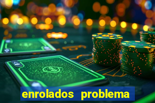 enrolados problema em dobro click jogos