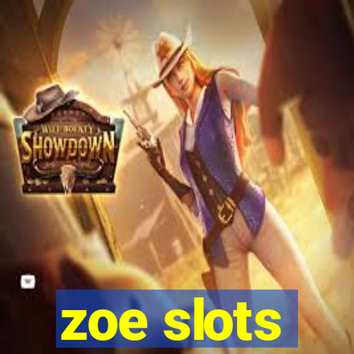 zoe slots