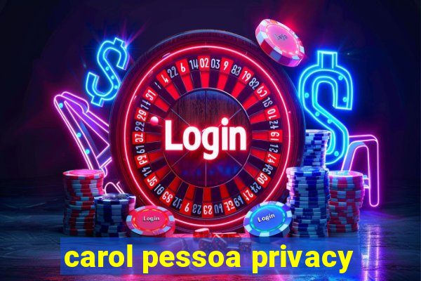 carol pessoa privacy