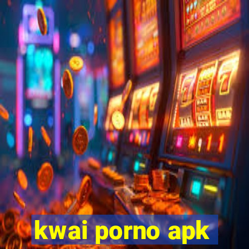 kwai porno apk