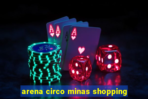 arena circo minas shopping