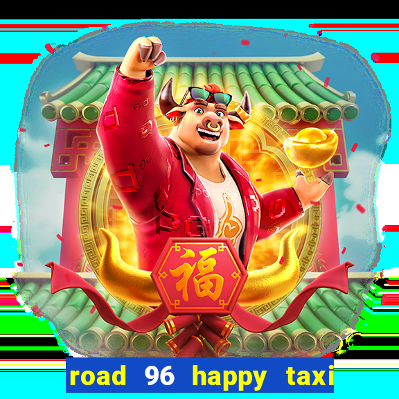 road 96 happy taxi security call password