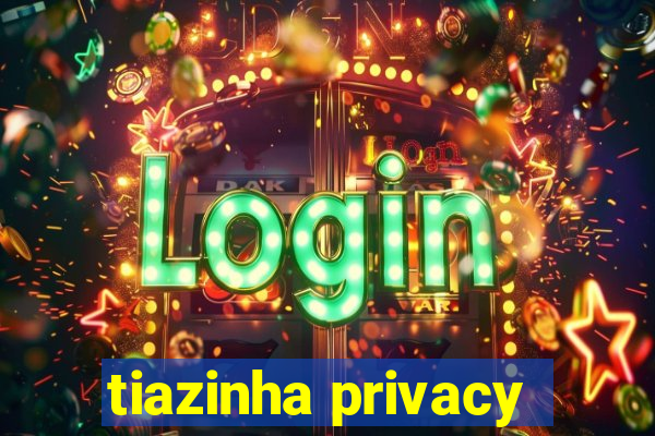 tiazinha privacy