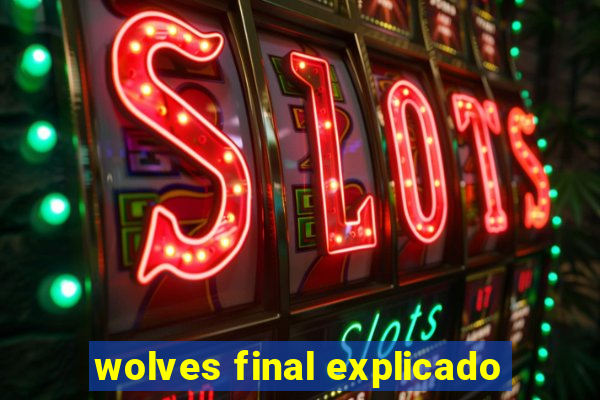 wolves final explicado