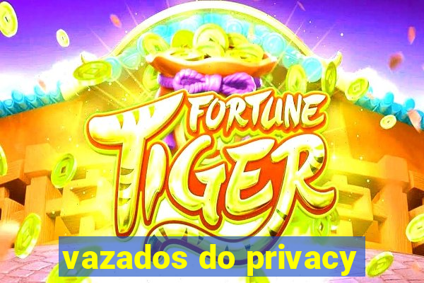 vazados do privacy