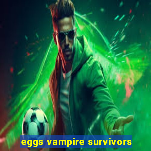 eggs vampire survivors