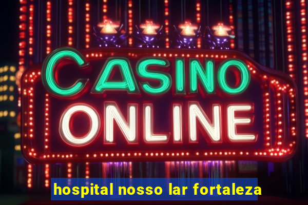 hospital nosso lar fortaleza