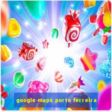 google maps porto ferreira