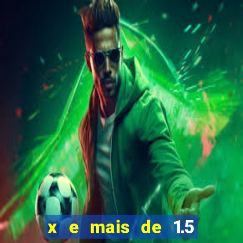 x e mais de 1.5 betano o que significa