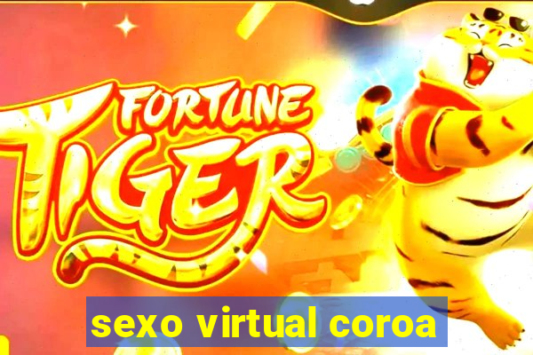 sexo virtual coroa