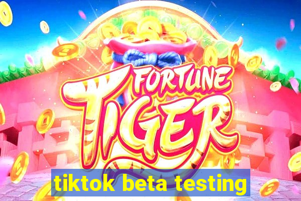 tiktok beta testing