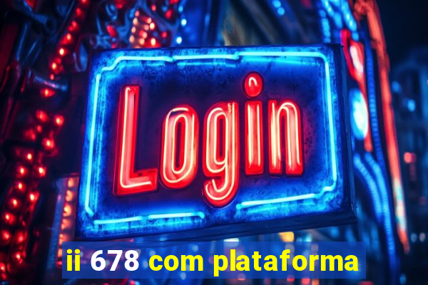 ii 678 com plataforma