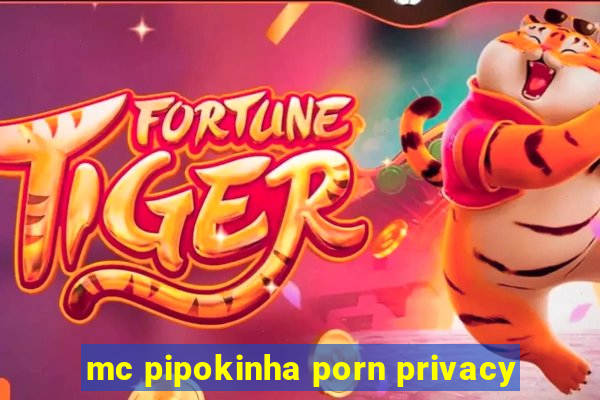 mc pipokinha porn privacy