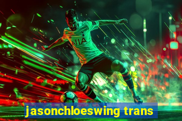 jasonchloeswing trans