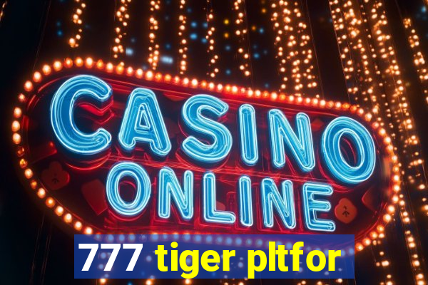 777 tiger pltfor