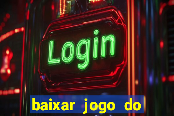 baixar jogo do tigre para ganhar dinheiro no cadastro