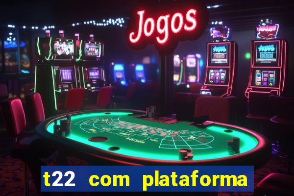 t22 com plataforma de jogos