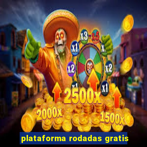 plataforma rodadas gratis