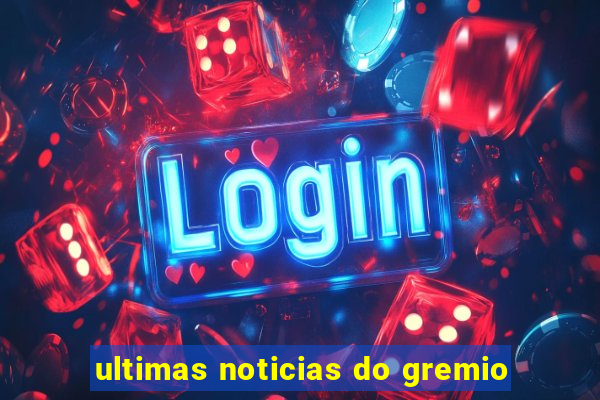 ultimas noticias do gremio