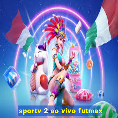 sportv 2 ao vivo futmax