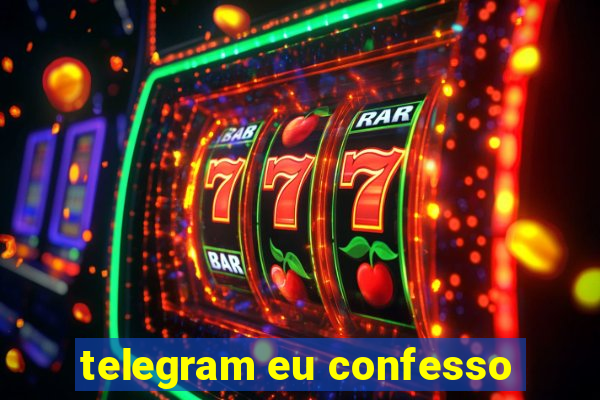 telegram eu confesso