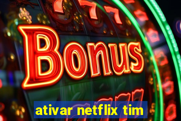 ativar netflix tim