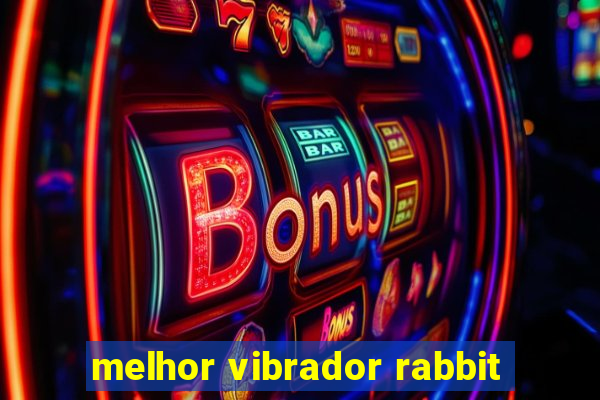 melhor vibrador rabbit