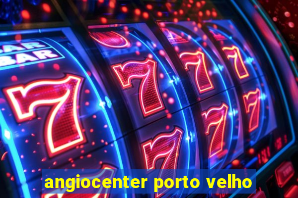 angiocenter porto velho