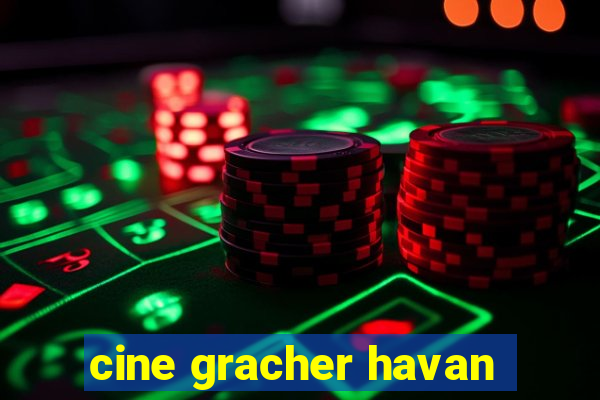 cine gracher havan